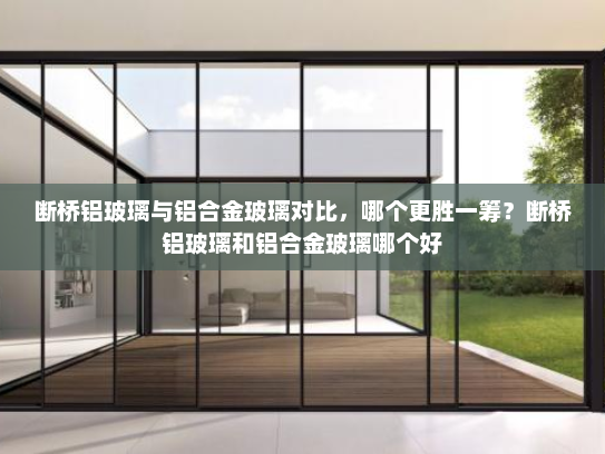 断桥铝玻璃与铝合金玻璃对比，哪个更胜一筹？断桥铝玻璃和铝合金玻璃哪个好