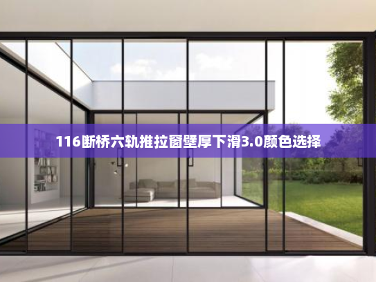 116断桥六轨推拉窗壁厚下滑3.0颜色选择