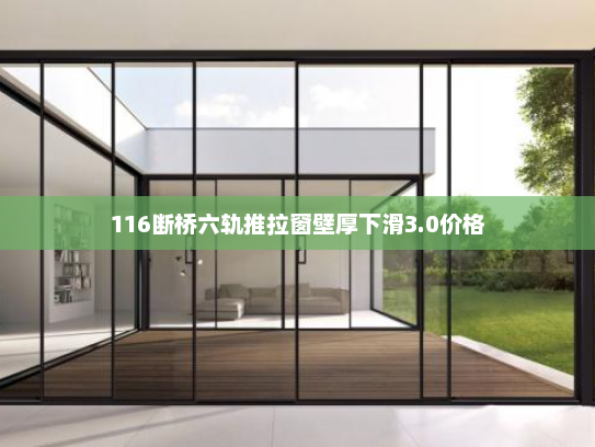 116断桥六轨推拉窗壁厚下滑3.0价格