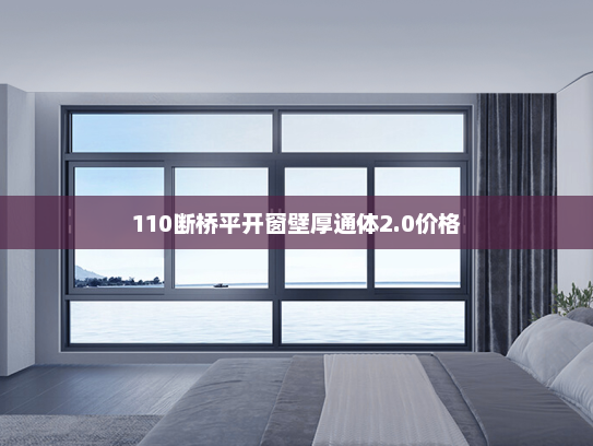 110断桥平开窗壁厚通体2.0价格